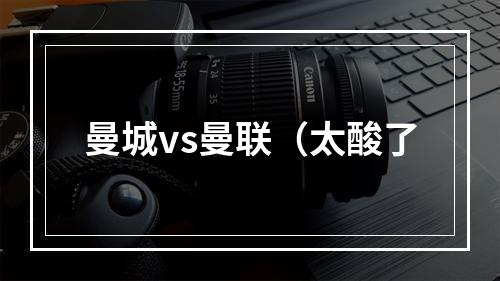 曼城vs曼联（太酸了