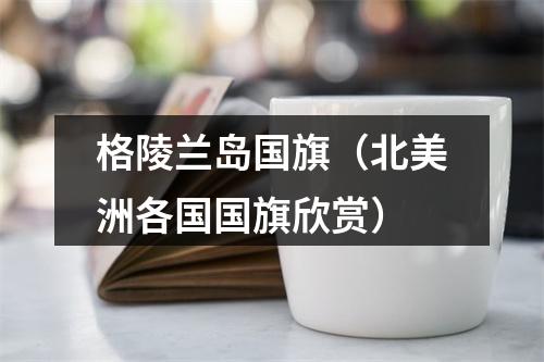 格陵兰岛国旗（北美洲各国国旗欣赏）
