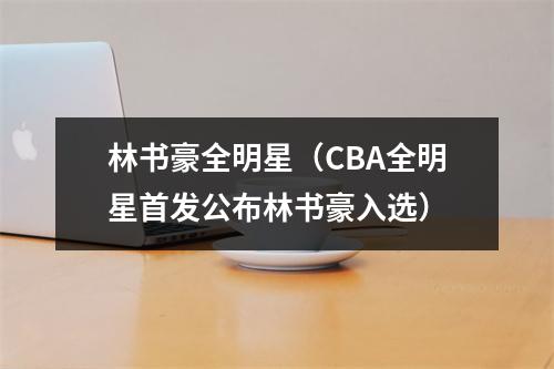 林书豪全明星（CBA全明星首发公布林书豪入选）