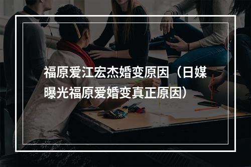 福原爱江宏杰婚变原因（日媒曝光福原爱婚变真正原因）