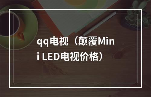 qq电视（颠覆Mini LED电视价格）
