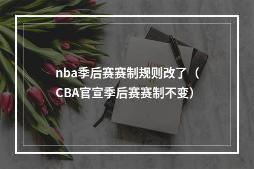 nba季后赛赛制规则改了（CBA官宣季后赛赛制不变）