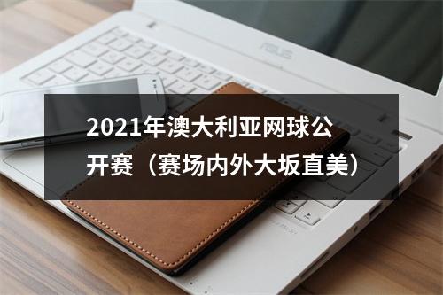 2021年澳大利亚网球公开赛（赛场内外大坂直美）