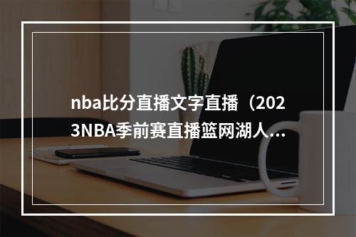 nba比分直播文字直播（2023NBA季前赛直播篮网湖人中文高清全程）