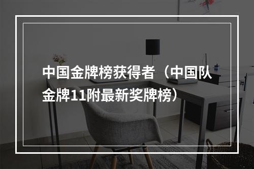 中国金牌榜获得者（中国队金牌11附最新奖牌榜）