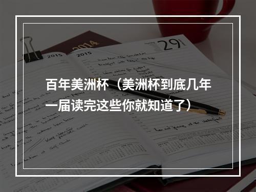 百年美洲杯（美洲杯到底几年一届读完这些你就知道了）