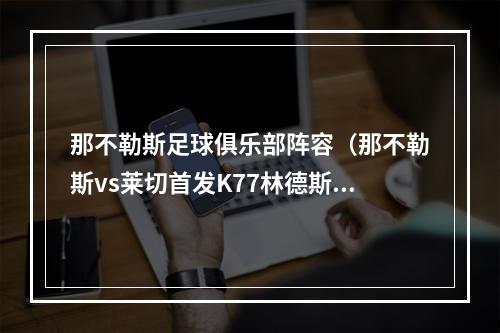那不勒斯足球俱乐部阵容（那不勒斯vs莱切首发K77林德斯特伦先发）