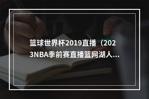 篮球世界杯2019直播（2023NBA季前赛直播篮网湖人中文赛事高清）