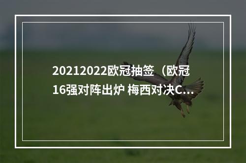 20212022欧冠抽签（欧冠16强对阵出炉 梅西对决C罗）