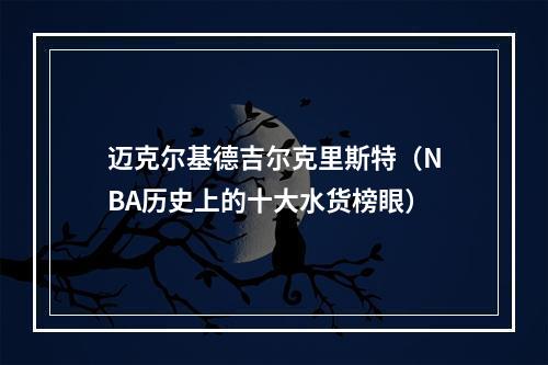 迈克尔基德吉尔克里斯特（NBA历史上的十大水货榜眼）