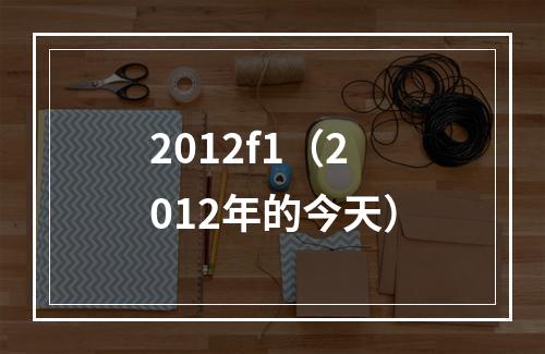 2012f1（2012年的今天）