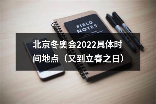 北京冬奥会2022具体时间地点（又到立春之日）