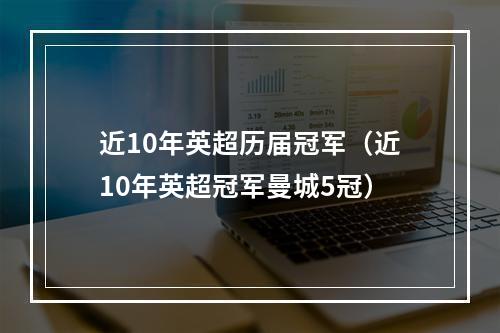 近10年英超历届冠军（近10年英超冠军曼城5冠）