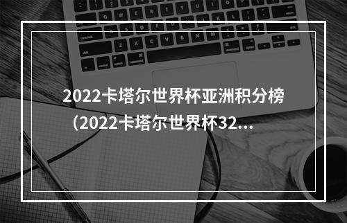 2022卡塔尔世界杯亚洲积分榜（2022卡塔尔世界杯32强小组赛最新积分表）