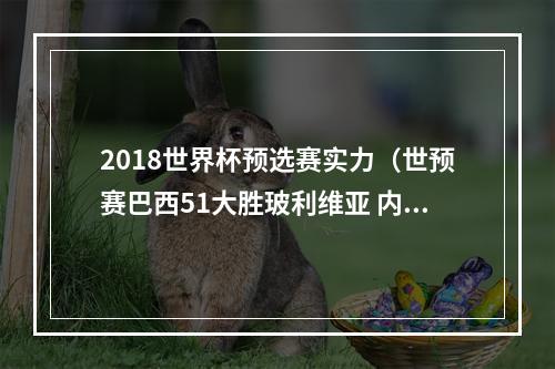 2018世界杯预选赛实力（世预赛巴西51大胜玻利维亚 内马尔成就队史射手王）