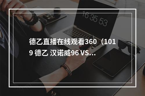德乙直播在线观看360（1019 德乙 汉诺威96 VS 马格德堡 精选今日足球赛事）