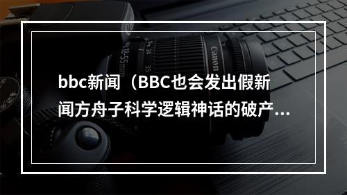 bbc新闻（BBC也会发出假新闻方舟子科学逻辑神话的破产）