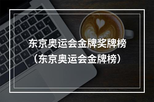 东京奥运会金牌奖牌榜（东京奥运会金牌榜）