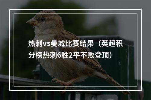 热刺vs曼城比赛结果（英超积分榜热刺6胜2平不败登顶）
