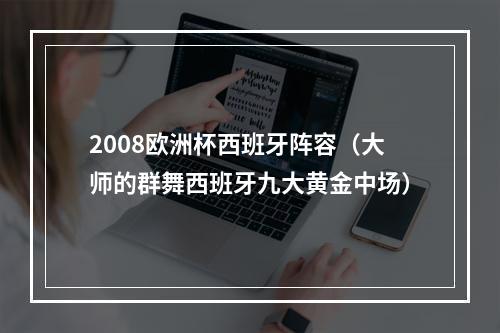 2008欧洲杯西班牙阵容（大师的群舞西班牙九大黄金中场）