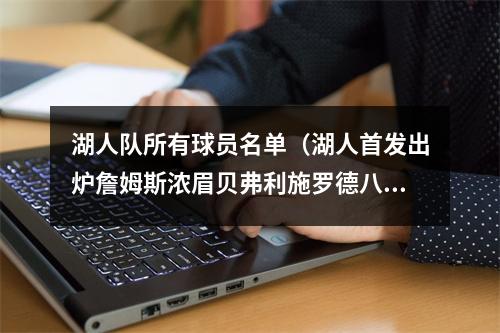 湖人队所有球员名单（湖人首发出炉詹姆斯浓眉贝弗利施罗德八村塁）