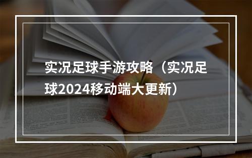 实况足球手游攻略（实况足球2024移动端大更新）
