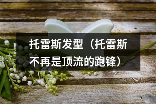 托雷斯发型（托雷斯不再是顶流的跑锋）