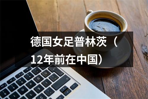 德国女足普林茨（12年前在中国）