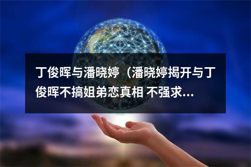 丁俊晖与潘晓婷（潘晓婷揭开与丁俊晖不搞姐弟恋真相 不强求宁愿单身透露择偶标准）