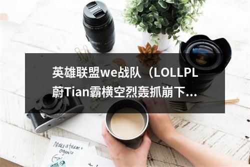 英雄联盟we战队（LOLLPL蔚Tian霸横空烈轰抓崩下路）