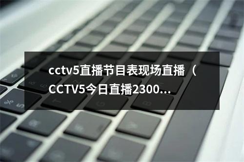 cctv5直播节目表现场直播（CCTV5今日直播2300卡塔尔世界杯14决赛克罗地亚巴西）