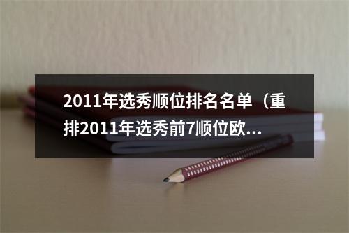 2011年选秀顺位排名名单（重排2011年选秀前7顺位欧文只能榜眼）