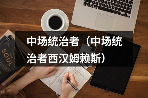 中场统治者（中场统治者西汉姆赖斯）