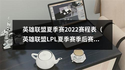 英雄联盟夏季赛2022赛程表（英雄联盟LPL夏季赛季后赛落地西安）