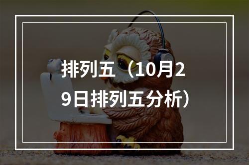 排列五（10月29日排列五分析）