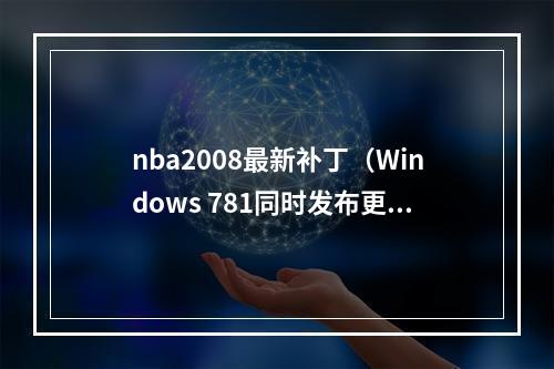 nba2008最新补丁（Windows 781同时发布更新补丁装完会断网）