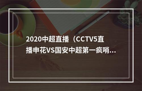 2020中超直播（CCTV5直播申花VS国安中超第一疯哨执法 吴金贵可送斯坦利一程）