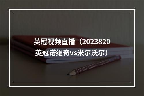 英冠视频直播（2023820 英冠诺维奇vs米尔沃尔）
