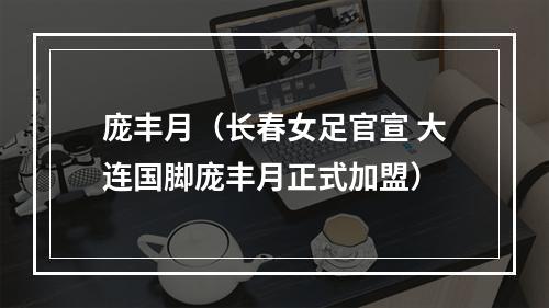 庞丰月（长春女足官宣 大连国脚庞丰月正式加盟）
