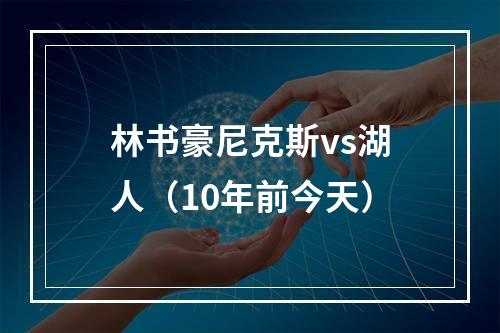 林书豪尼克斯vs湖人（10年前今天）
