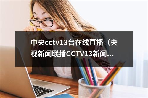 中央cctv13台在线直播（央视新闻联播CCTV13新闻直播间报道江西省儿童医院全力保障发热门诊医疗服务 确保患儿就医需求）