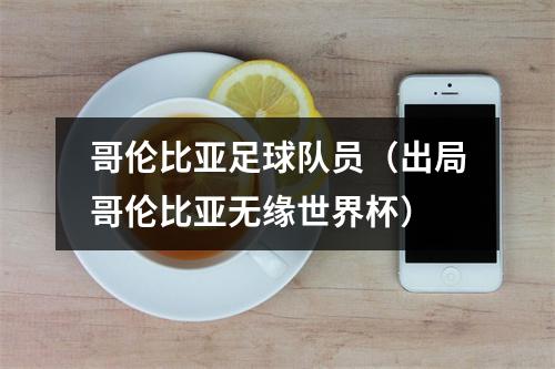 哥伦比亚足球队员（出局哥伦比亚无缘世界杯）
