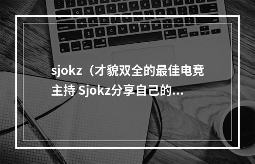 sjokz（才貌双全的最佳电竞主持 Sjokz分享自己的电竞人生）