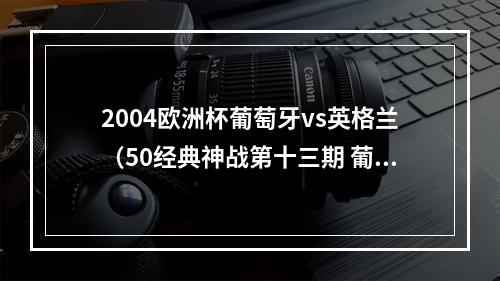 2004欧洲杯葡萄牙vs英格兰（50经典神战第十三期 葡萄牙32英格兰 疯狂葡萄）