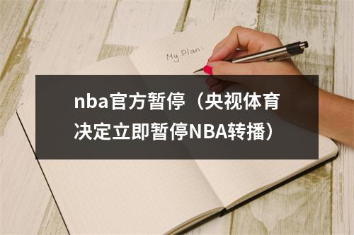 nba官方暂停（央视体育决定立即暂停NBA转播）