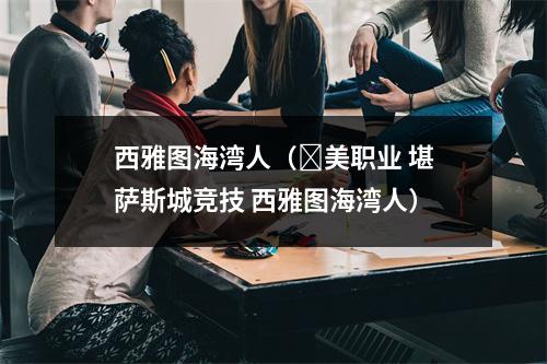 西雅图海湾人（​美职业 堪萨斯城竞技 西雅图海湾人）