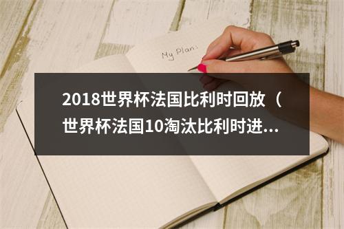 2018世界杯法国比利时回放（世界杯法国10淘汰比利时进军决赛格子助攻乌姆蒂蒂头槌制胜）