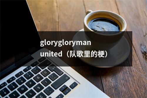 gloryglorymanunited（队歌里的梗）