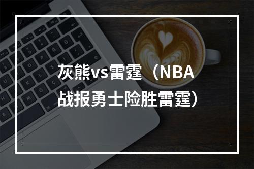 灰熊vs雷霆（NBA战报勇士险胜雷霆）