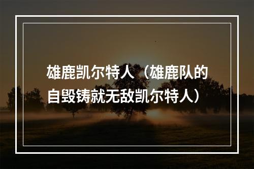 雄鹿凯尔特人（雄鹿队的自毁铸就无敌凯尔特人）